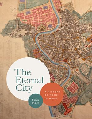 Cover Art for 9780226591452, The Eternal City: A History of Rome in Maps by Jessica Maier