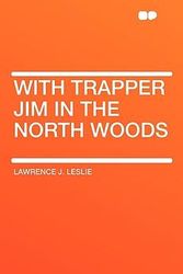 Cover Art for 9781407653952, With Trapper Jim in the North Woods by Lawrence J. Leslie