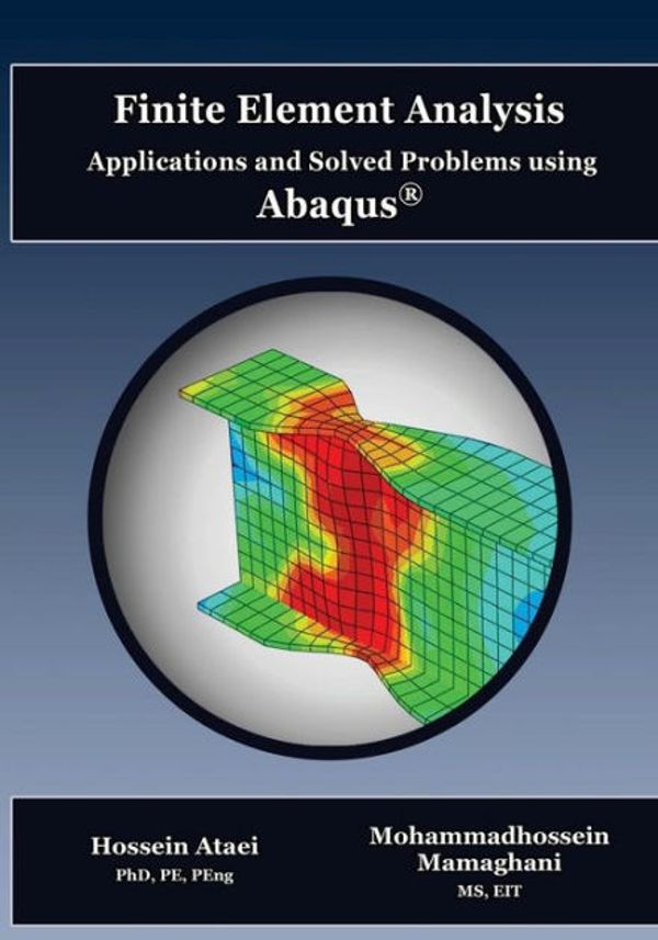 Cover Art for 9781544625270, Finite Element Analysis Applications and Solved Problems using ABAQUS by Ataei PhD PE, Hossein, Mamaghani Eit, Mohammadhossein