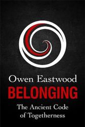 Cover Art for 9781529410303, Belonging: The Ancient Code of Togetherness by Owen Eastwood