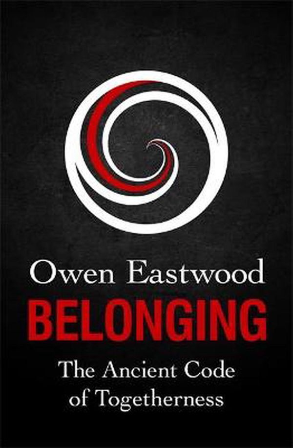 Cover Art for 9781529410303, Belonging: The Ancient Code of Togetherness by Owen Eastwood