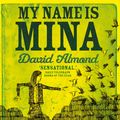 Cover Art for 9781444910384, My Name is Mina by David Almond, David Almond