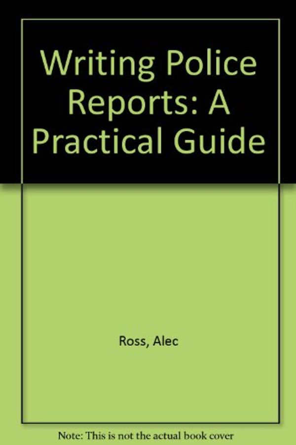 Cover Art for 9780916070038, Writing Police Reports: A Practical Guide by Alec Ross; David Plant