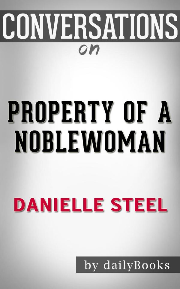 Cover Art for 1230001326604, Property of a Noblewoman: by Danielle Steel Conversation Starters by dailyBooks