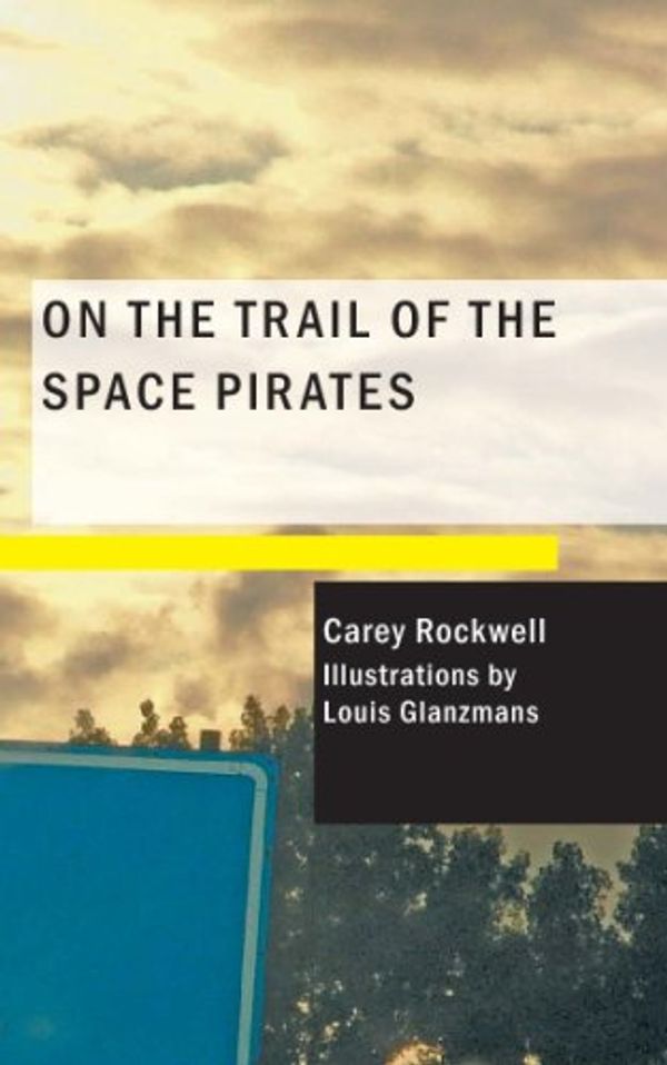 Cover Art for 9781434675408, On the Trail of the Space Pirates by Carey Rockwell