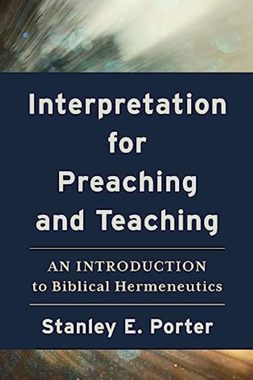 Cover Art for 9781540966551, Interpretation for Preaching and Teaching: An Introduction to Biblical Hermeneutics by Porter, Stanley E