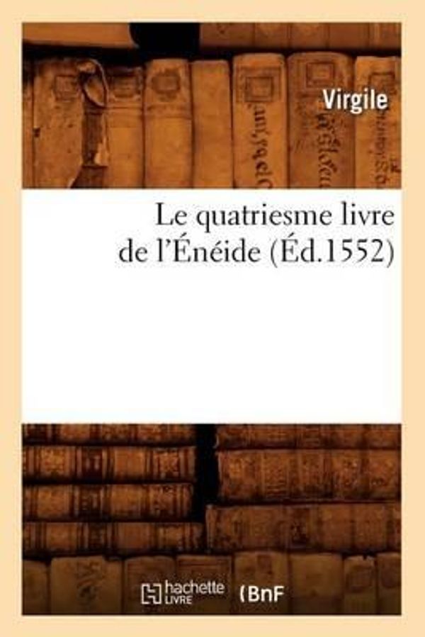 Cover Art for 9782012570924, Le Quatriesme Livre de L’Eneide (Ed.1552) by Virgile