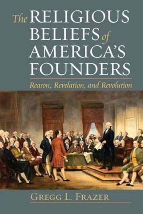 Cover Art for 9780700620210, The Religious Beliefs of America's Founders: Reason, Revelation, and Revolution (American Political Thought) by Gregg L. Frazer