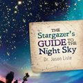 Cover Art for 9781614581949, The Stargazer's Guide to the Night Sky by Dr. Jason Lisle