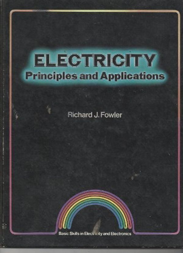 Cover Art for 9780070217041, Electricity: Principles and applications (Basic skills in electricity and electronics) by Fowler, Richard J