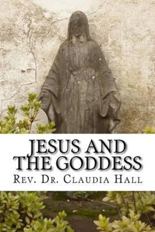 Cover Art for 9781514704820, Jesus and the GoddessLiving Into a Christopagan Theology by Claudia Hall