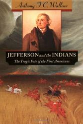 Cover Art for 9780674000667, Jefferson and the Indians: The Tragic Fate of the First Americans by Anthony F C Wallace