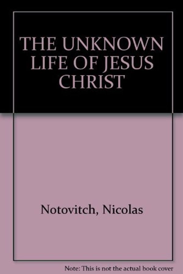 Cover Art for 9781864765182, THE UNKNOWN LIFE OF JESUS CHRIST by Nicolas Notovitch