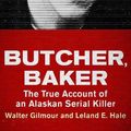 Cover Art for 9781713520733, Butcher, Baker: The True Account of an Alaskan Serial Killer by Walter Gilmour, Leland E. Hale