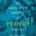 Cover Art for 9781477320105, The Man Who Wrote the Perfect Novel: John Williams, Stoner, and the Writing Life by Charles J. Shields