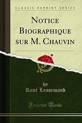 Cover Art for 9780266820000, Notice Biographique sur M. Chauvin (Classic Reprint) by René Lenormand