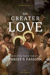 Cover Art for 9781945179730, No Greater Love: A Biblical Walk Through Christ's Passion by Edward Sri