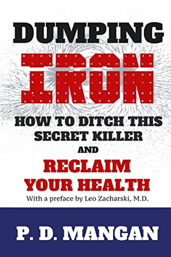 Cover Art for 9781530069507, Dumping Iron: How to Ditch This Secret Killer and Reclaim Your Health by P. D. Mangan