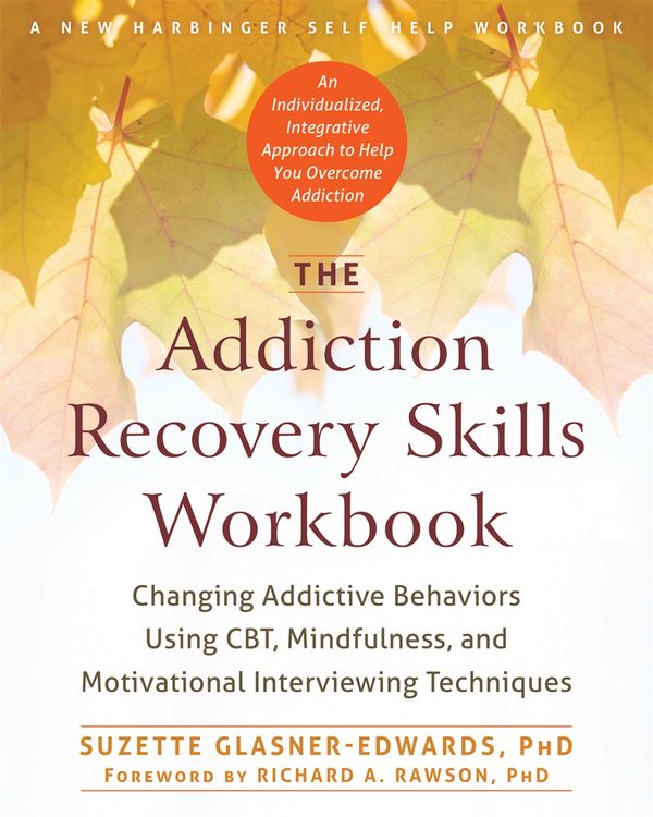 Cover Art for 9781626252783, The Addiction Recovery Skills Workbook: Changing Addictive Behaviors Using CBT, Mindfulness, and Motivational Interviewing Techniques by Suzette Glasner-Edwards