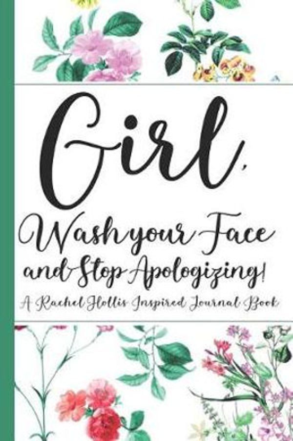 Cover Art for 9781091499416, Girl, Wash Your Face And Stop Apologizing! A Rachel Hollis Inspired Journal Book: Ruled, Blank Lined Journal Notebook for Empowering Women, Girl ... Gifts for Girls, Good Reads For Women 2019, by Caramelize Publishers