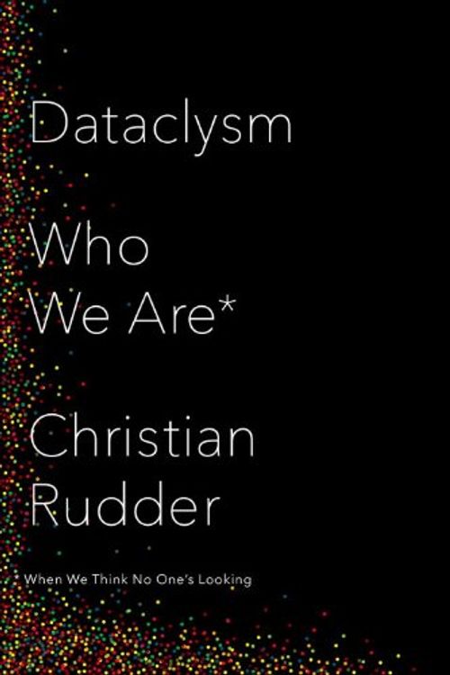 Cover Art for 9780345812582, Dataclysm: Who We Are (When We Think No One's Looking) by Christian Rudder