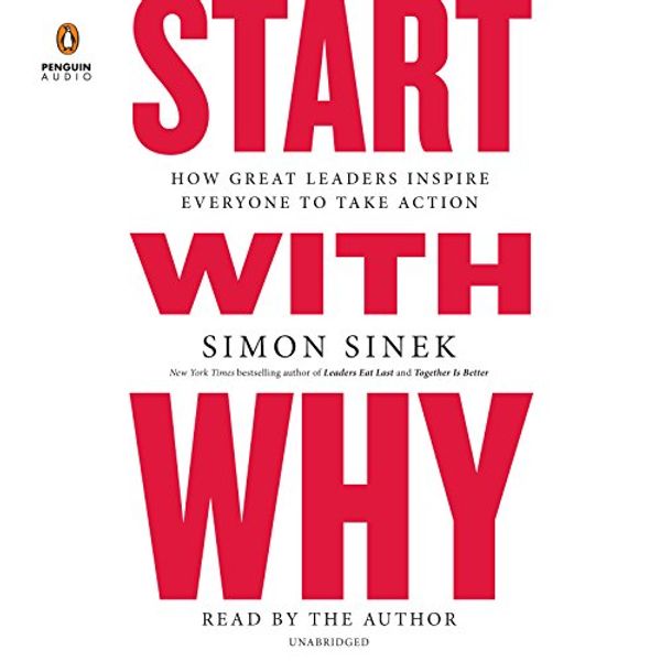 Cover Art for B074VF6ZLM, Start with Why: How Great Leaders Inspire Everyone to Take Action by Simon Sinek