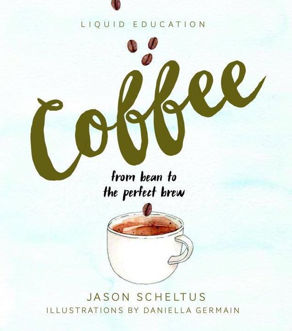 Cover Art for 9781925418149, Liquid Education: Coffee: From Bean to the Perfect Brew by Jason Scheltus
