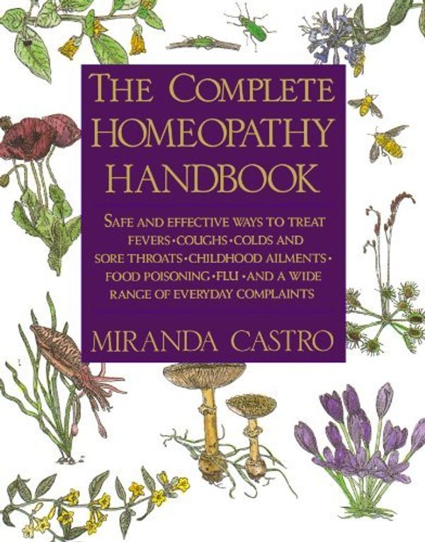 Cover Art for B017PNPGZS, The Complete Homeopathy Handbook: Safe and Effective Ways to Treat Fevers, Coughs, Colds and Sore Throats, Childhood Ailments, Food Poisoning, Flu, and a Wide Range of Everyday Complaints by Miranda Castro(1991-11-15) by Miranda Castro