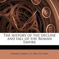 Cover Art for 9781178508000, The History of the Decline and Fall of the Roman Empire by Edward Gibbon, J B.-Bury