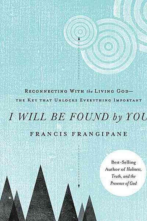 Cover Art for 9781621362593, I Will Be Found by You: Reconnecting with the Living God-The Key That Unlocks Everything Important by Francis Frangipane