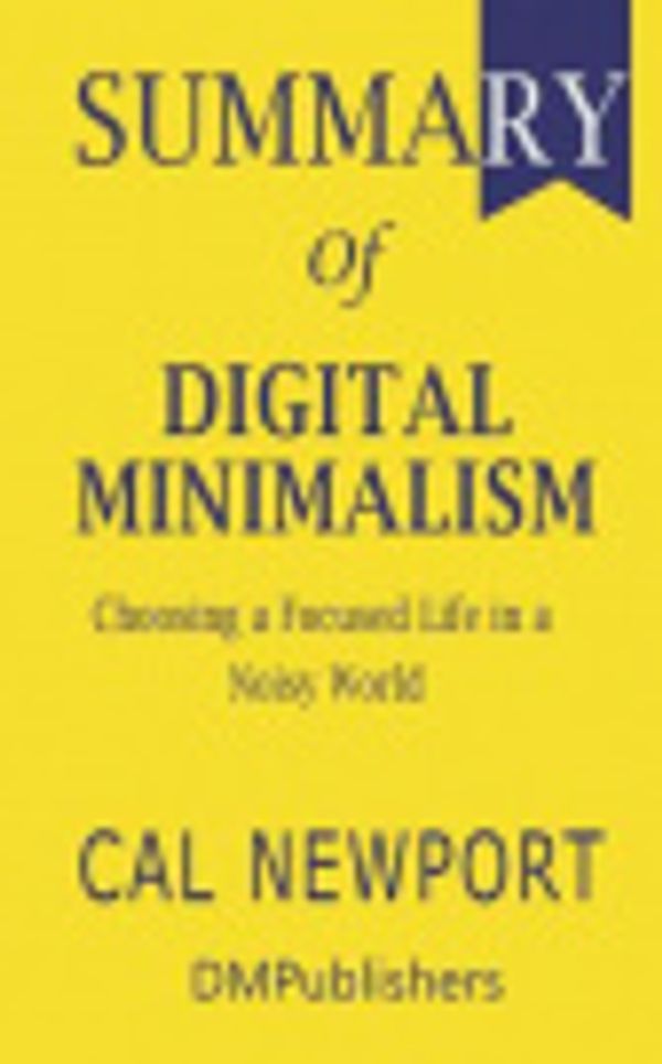 Cover Art for 9781076009135, Summary of Digital Minimalism Cal Newport - Choosing a Focused Life in a Noisy World by Dmpublishers