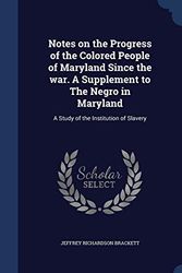 Cover Art for 9781298998866, Notes on the Progress of the Colored People of Maryland Since the War. a Supplement to the Negro in MarylandA Study of the Institution of Slavery by Jeffrey Richardson Brackett