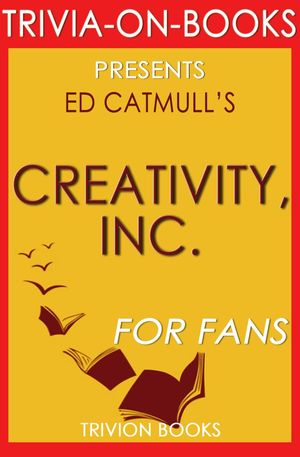 Cover Art for 9781524206956, Creativity, Inc.: Overcoming the Unseen Forces That Stand in the Way of True Inspiration by Ed Catmull (Trivia-On-Books) by Trivion Books