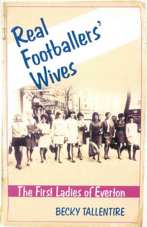 Cover Art for 9781840188790, Real Footballers' Wives: The First Ladies of Everton by Becky Tallentire
