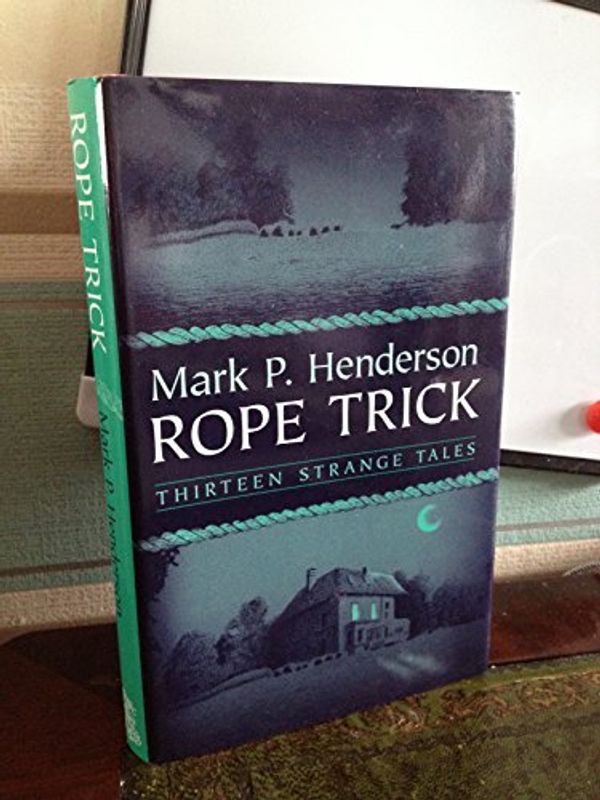 Cover Art for 9781553101079, Rope Trick Thirteen Strange Tales by Mark P. Henderson