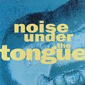 Cover Art for 9780920159415, Noise Under the Tongue by Gilbert, Sylvie (text)