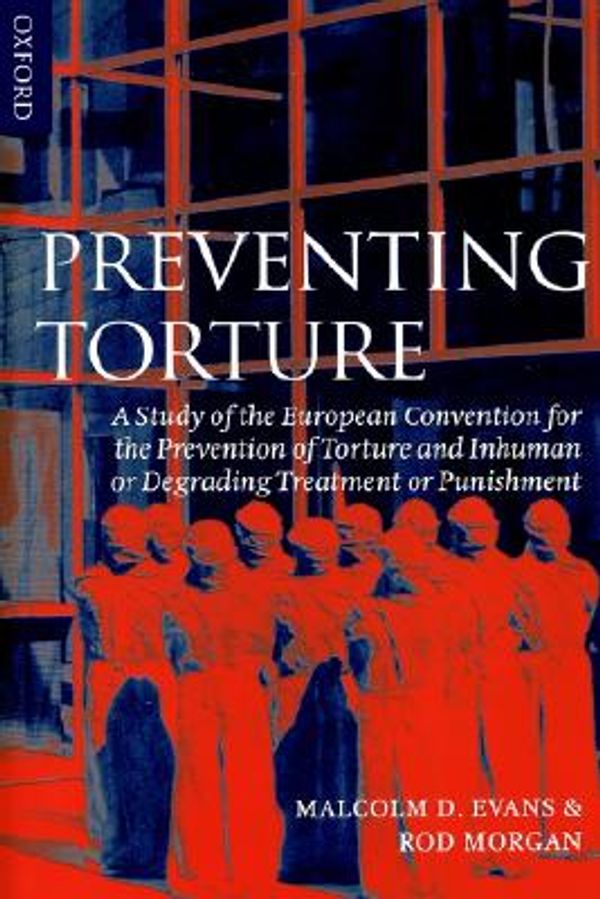 Cover Art for 9780198262572, Preventing Torture: A Study of the European Convention for the Prevention of Torture and Inhuman or Degrading Treatment or Punishment by Malcolm D. Evans, Rod Morgan