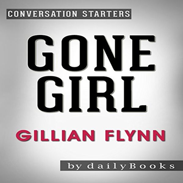 Cover Art for B01KI4KFHU, Gone Girl: A Novel by Gillian Flynn: Conversation Starters by dailyBooks .