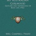 Cover Art for 9781166664190, My Australian Girlhood: Sketches and Impressions of Bush Life (1902) by Mrs Campbell Praed