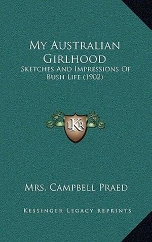 Cover Art for 9781166664190, My Australian Girlhood: Sketches and Impressions of Bush Life (1902) by Mrs Campbell Praed