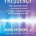Cover Art for B09F1BMHYT, The Afterlife Frequency: The Scientific Proof of Spiritual Contact and How That Awareness Will Change Your Life by Mark Anthony