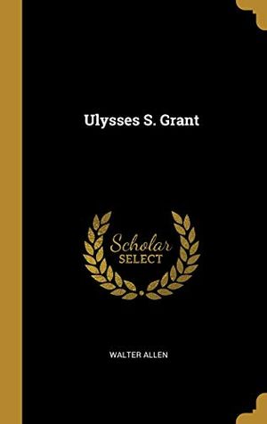 Cover Art for 9780469304406, Ulysses S. Grant by Walter Allen