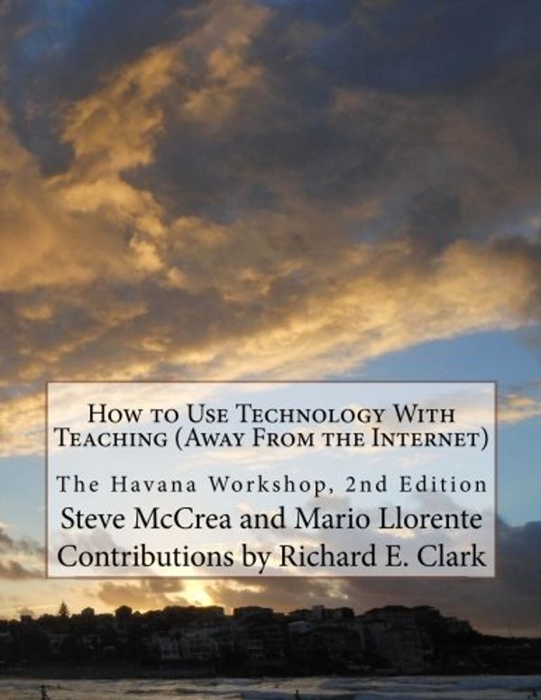 Cover Art for 9781490454931, How to Use Technology With Teaching (Away From the Internet): The Havana Workshop, April 2013, Second Edition by Steve McCrea
