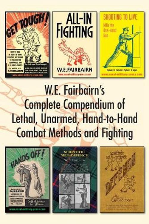 Cover Art for 9781783317042, WE Fairbairn’s Complete Compendium of Lethal, Unarmed, Hand-to-Hand Combat Methods and Fighting: Get Tough, All-In Fighting, Shooting to Live, Scientific Self-Defence, Hands Off! And Defendu by W E Fairbairn