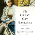 Cover Art for B06XC5D396, The Great Cat Massacre: And Other Episodes in French Cultural History by Robert Darnton