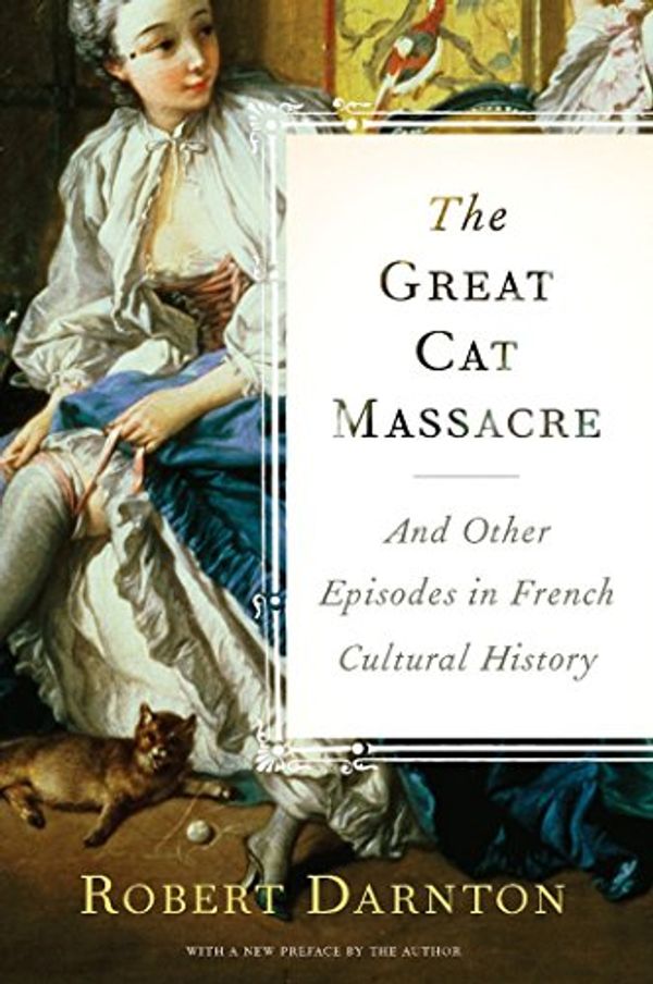 Cover Art for B06XC5D396, The Great Cat Massacre: And Other Episodes in French Cultural History by Robert Darnton