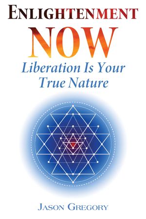 Cover Art for 9781620555910, Enlightenment Now: Liberation Is Your True Nature by Jason Gregory