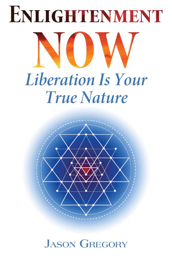 Cover Art for 9781620555910, Enlightenment Now: Liberation Is Your True Nature by Jason Gregory