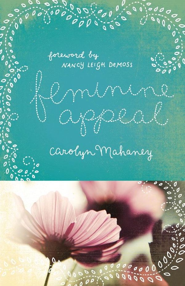 Cover Art for 9781433517518, Feminine Appeal (Foreword by Nancy Leigh DeMoss; New Expanded Edition with Questions) by Carolyn Mahaney