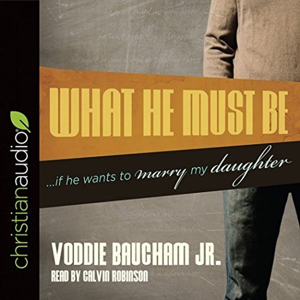 Cover Art for 9781545905487, What He Must Be: If He Wants to Marry My Daughter by Voddie Baucham Jr.